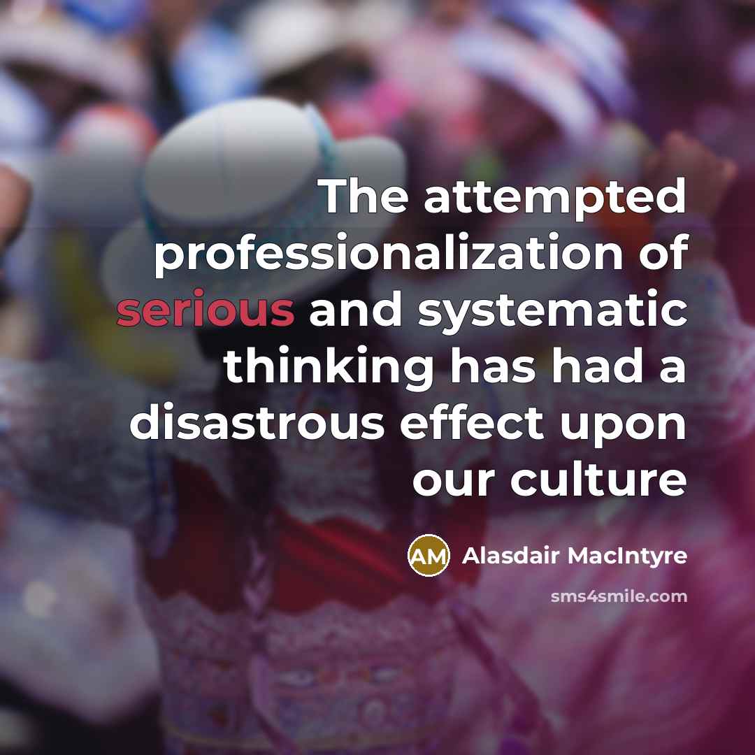 “The attempted professionalization of serious and systematic thinking has had…” quote by Alasdair MacIntyre