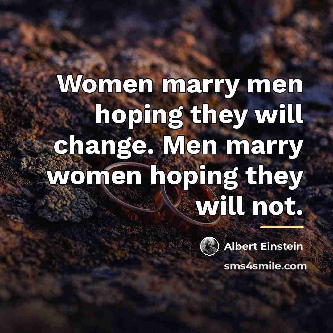 “Women marry men hoping they will change. Men marry women…” quote by Albert Einstein