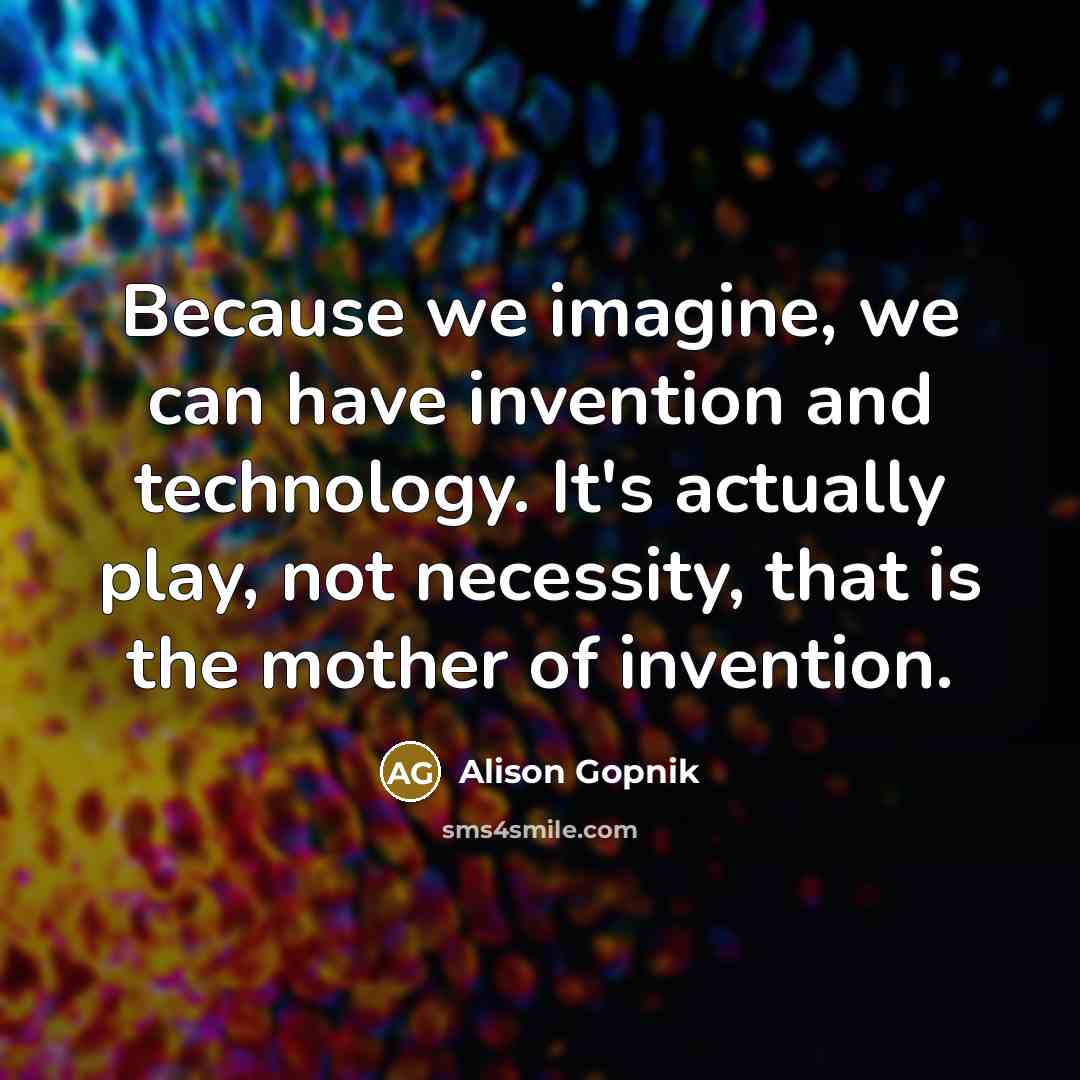 “Because we imagine, we can have invention and technology. It's…” quote by Alison Gopnik