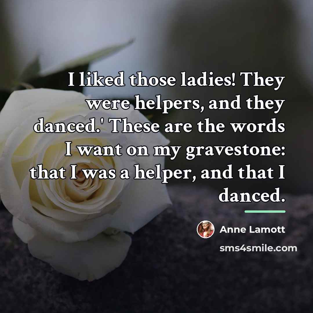 “I liked those ladies! They were helpers, and they danced.'…” quote by Anne Lamott