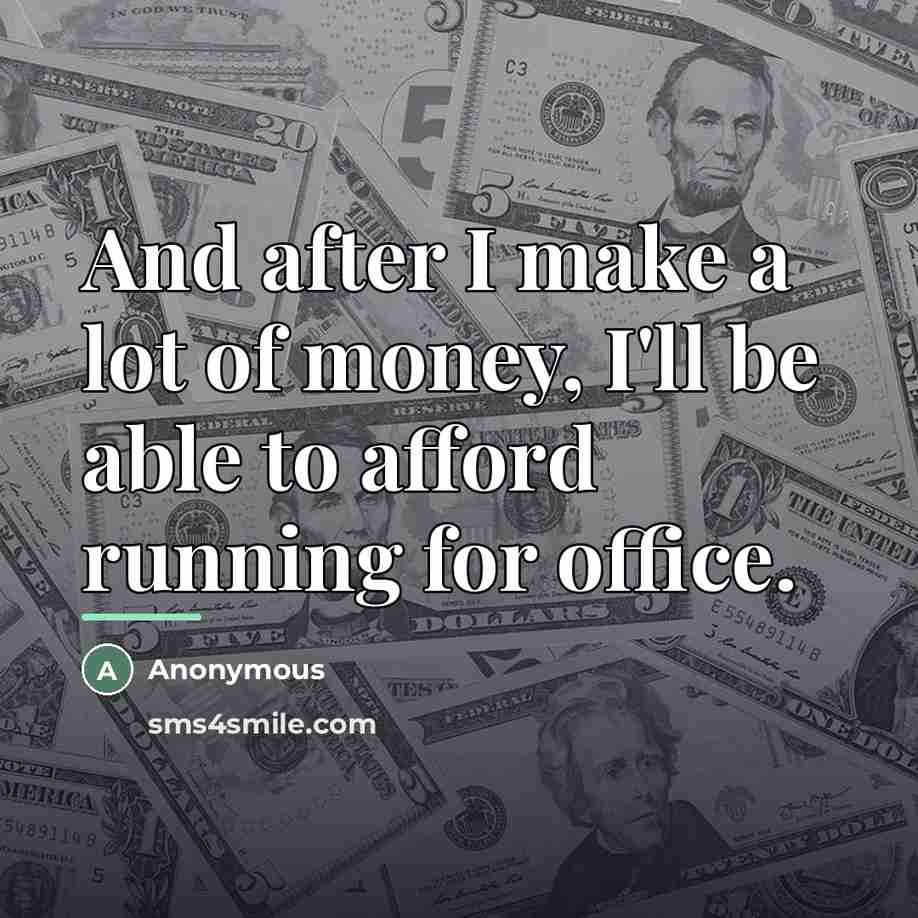“And after I make a lot of money, I'll be…” quote by Anonymous