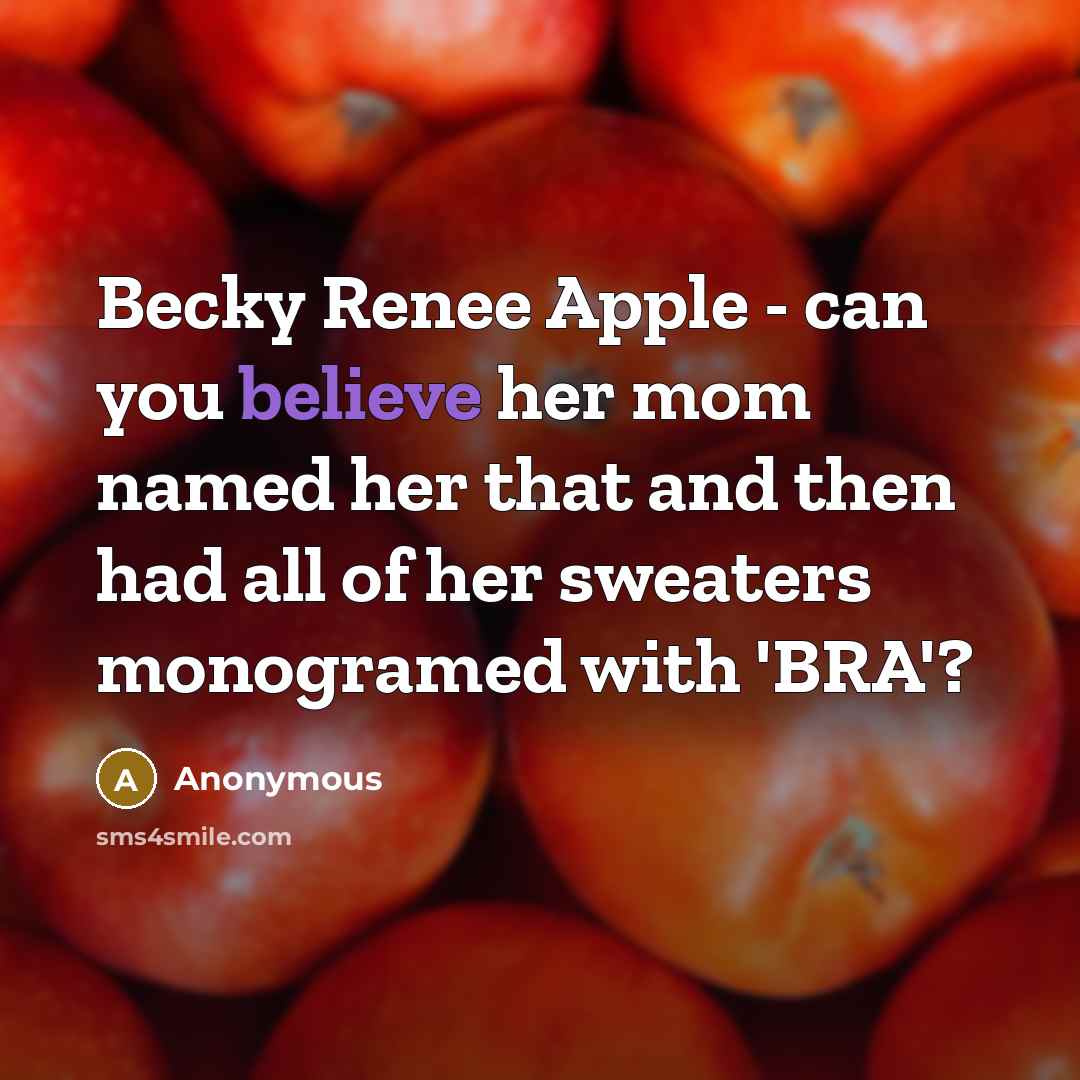 “Becky Renee Apple - can you believe her mom named…” quote by Anonymous