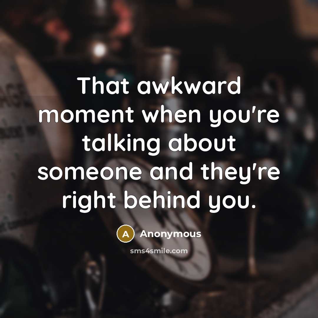 “That awkward moment when you're talking about someone and they're…” quote by Anonymous