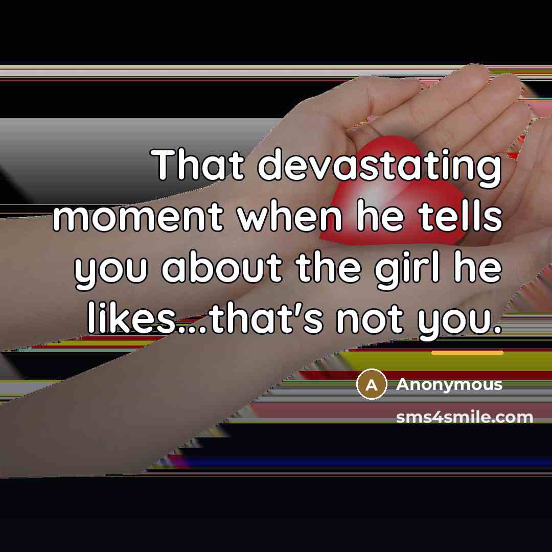 “That devastating moment when he tells you about the girl…” quote by Anonymous