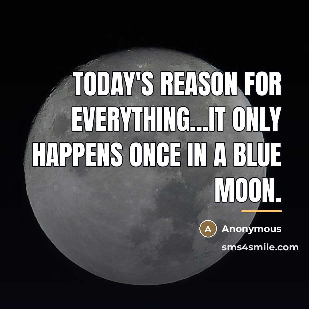 “Today's reason for everything...It only happens once in a blue…” quote by Anonymous