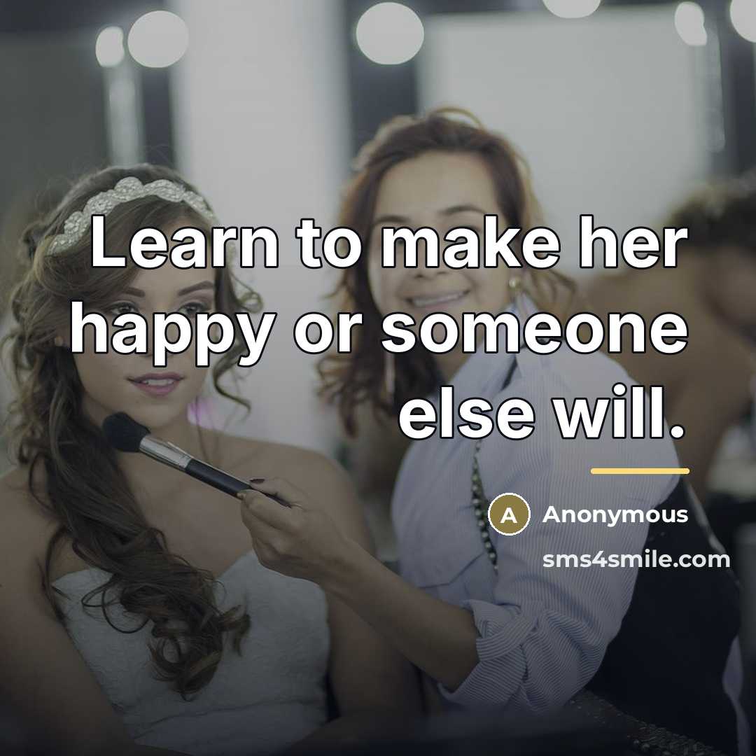 “Learn to make her happy or someone else will.…” quote by Anonymous