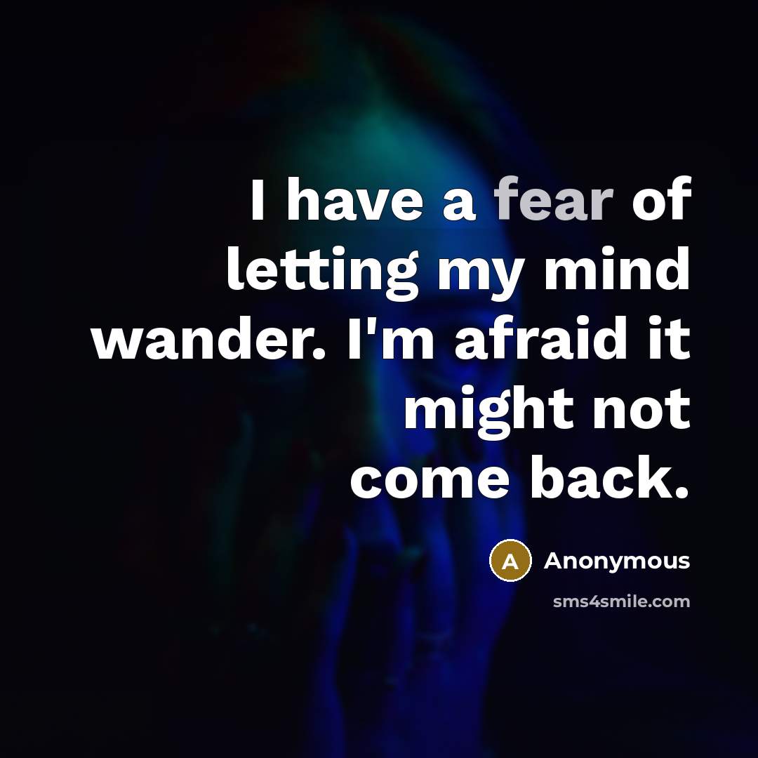 “I have a fear of letting my mind wander. I'm…” quote by Anonymous