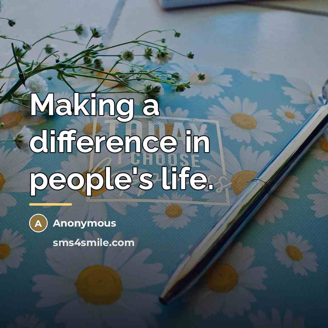 “Making a difference in people's life.…” quote by Anonymous