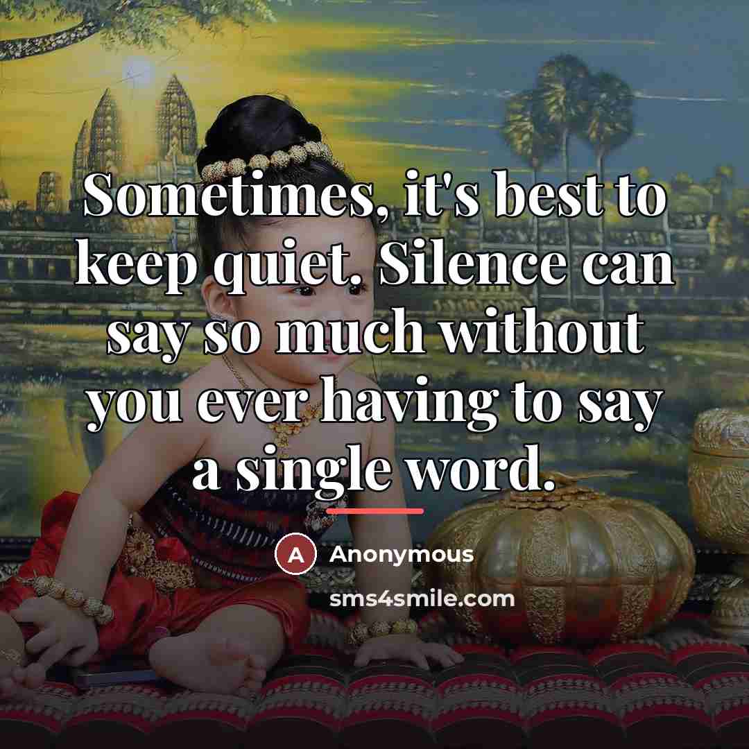 “Sometimes, it's best to keep quiet. Silence can say so…” quote by Anonymous