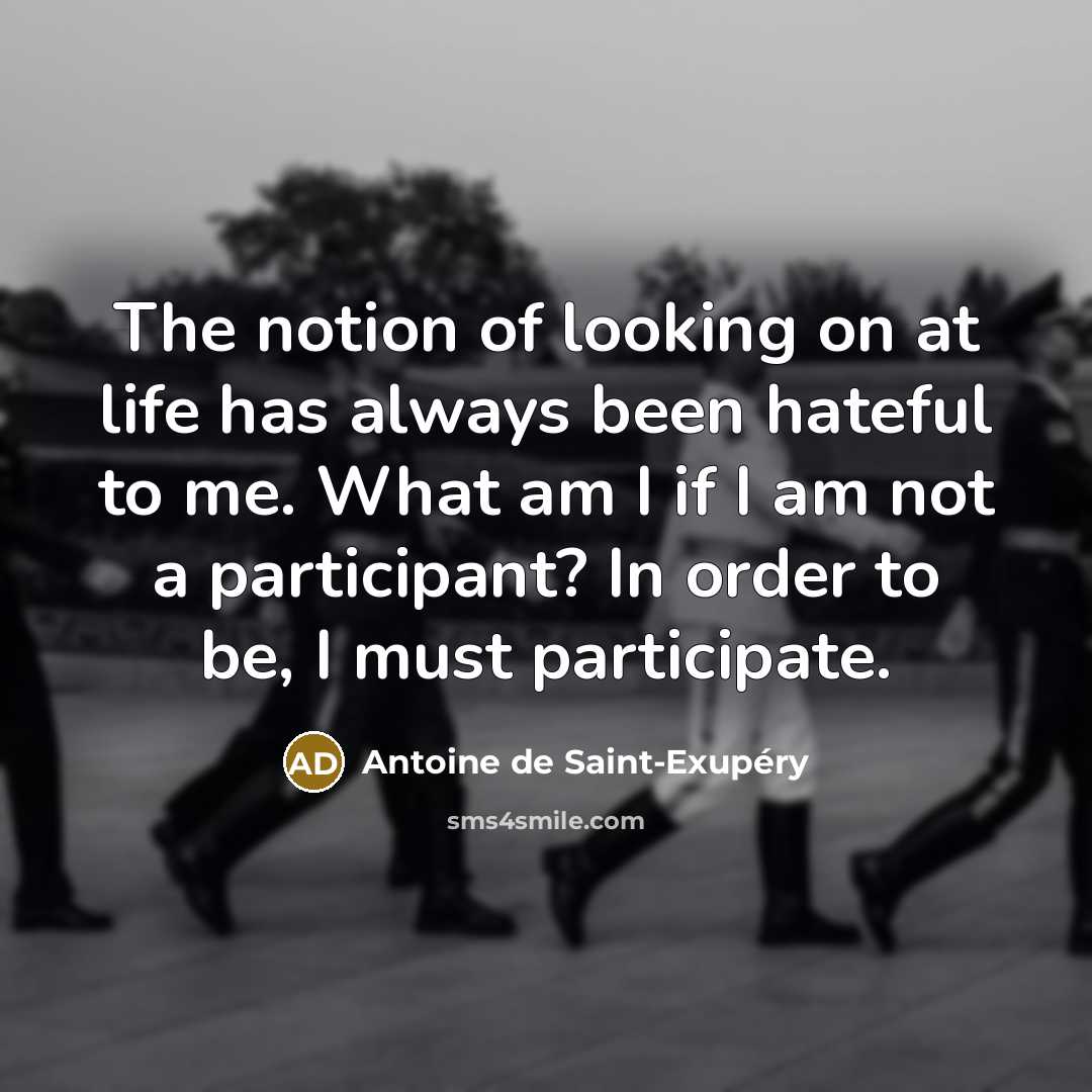“The notion of looking on at life has always been…” quote by Antoine de Saint-Exupery