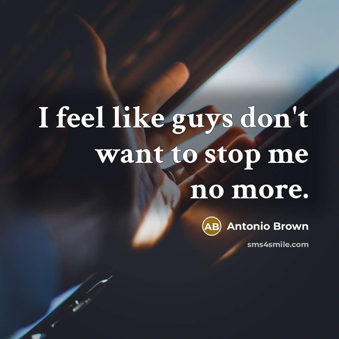 “I feel like guys don't want to stop me no…” quote by Antonio Brown