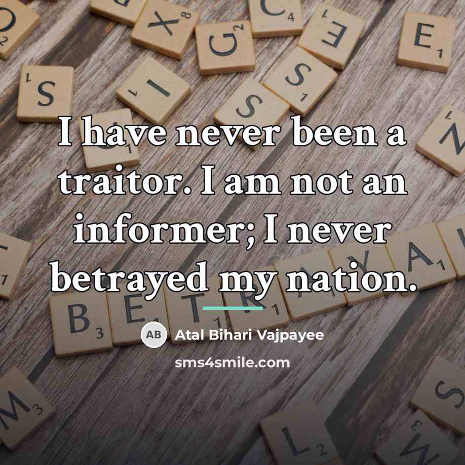 “I have never been a traitor. I am not an…” quote by Atal Bihari Vajpayee