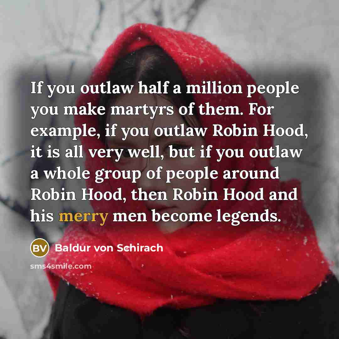 “If you outlaw half a million people you make martyrs…” quote by Baldur von Schirach