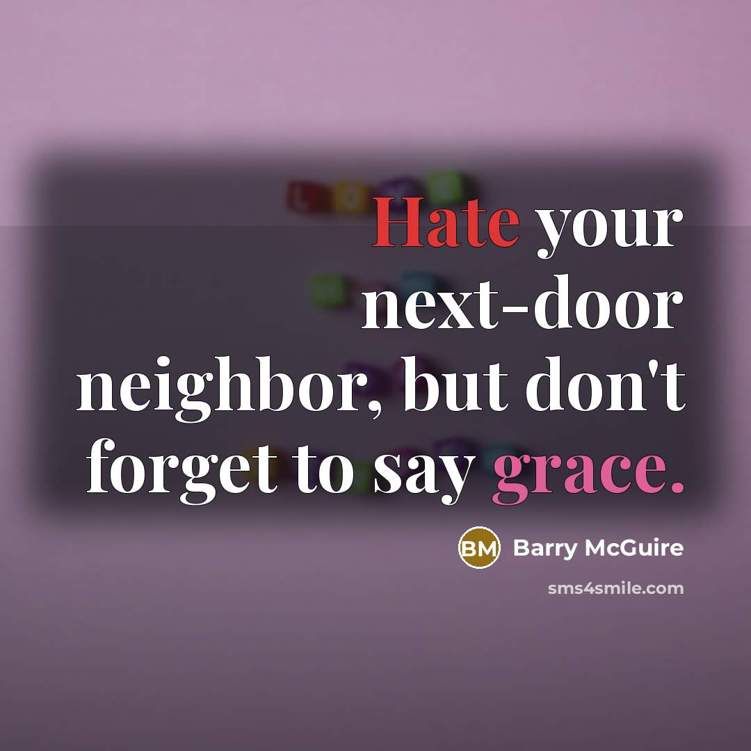 “Hate your next-door neighbor, but don't forget to say grace.…” quote by Barry McGuire