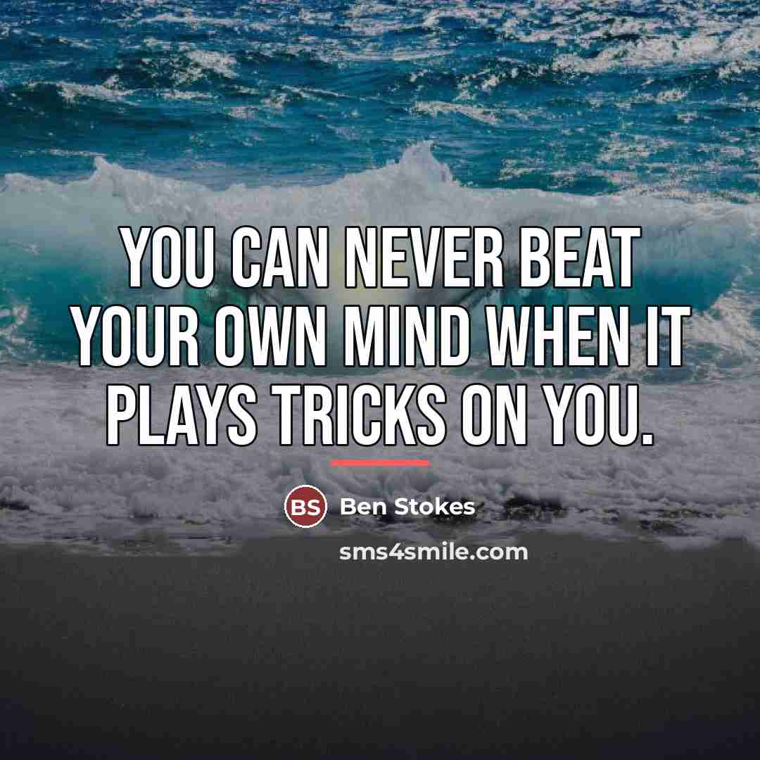 “You can never beat your own mind when it plays…” quote by Ben Stokes
