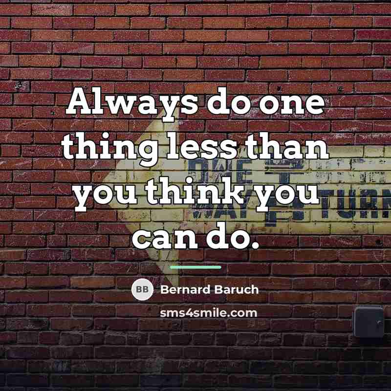 “Always do one thing less than you think you can…” quote by Bernard Baruch