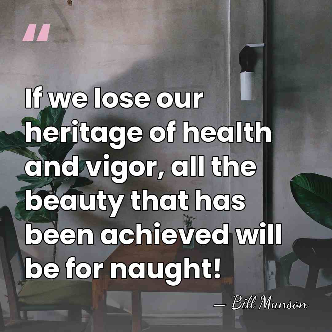 If we lose our heritage of health and vigor, all the beauty&hellip; - Bill Munson