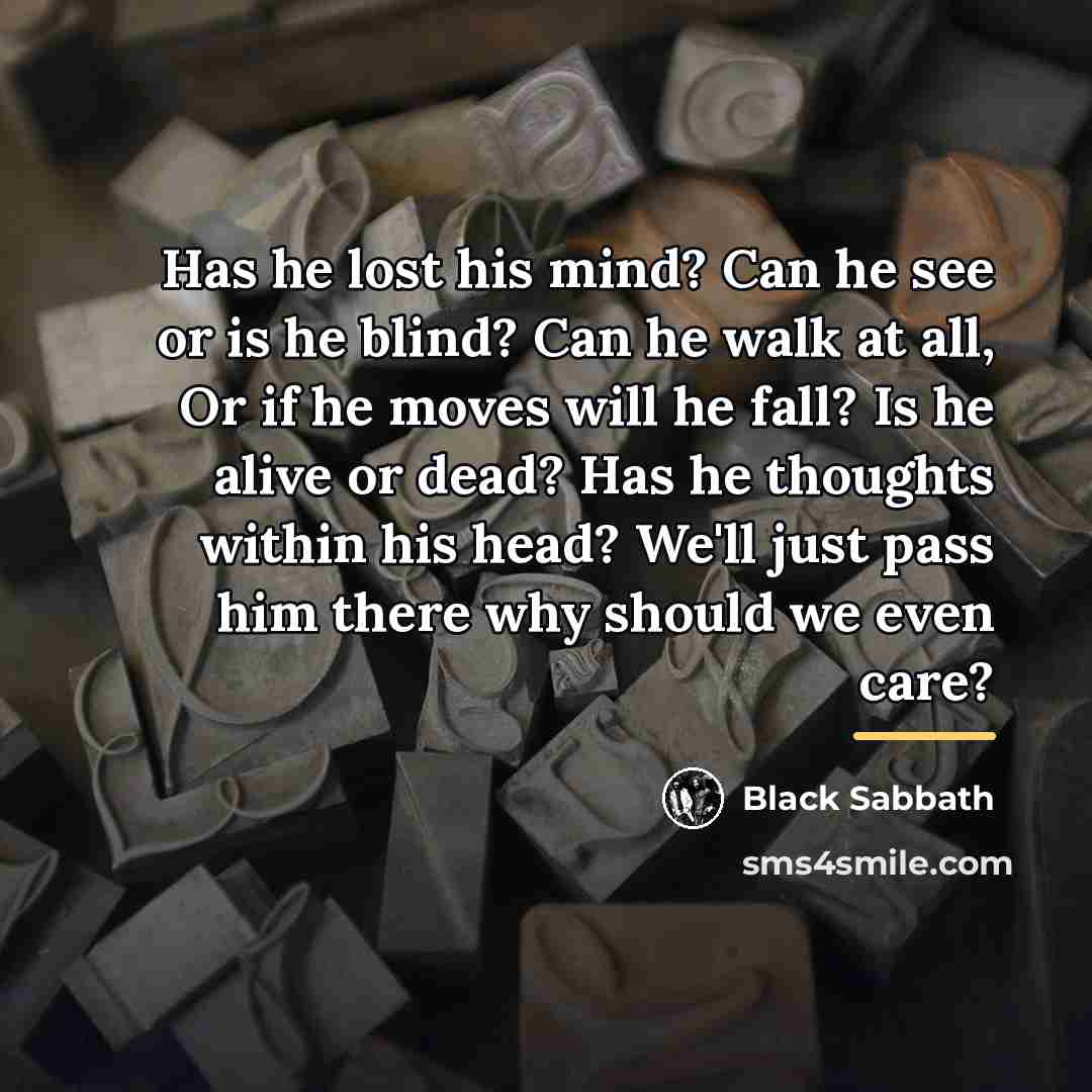 “Has he lost his mind? Can he see or is…” quote by Black Sabbath