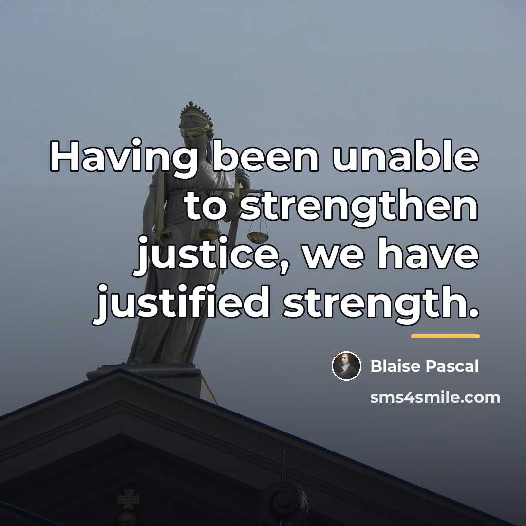 “Having been unable to strengthen justice, we have justified strength.…” quote by Blaise Pascal