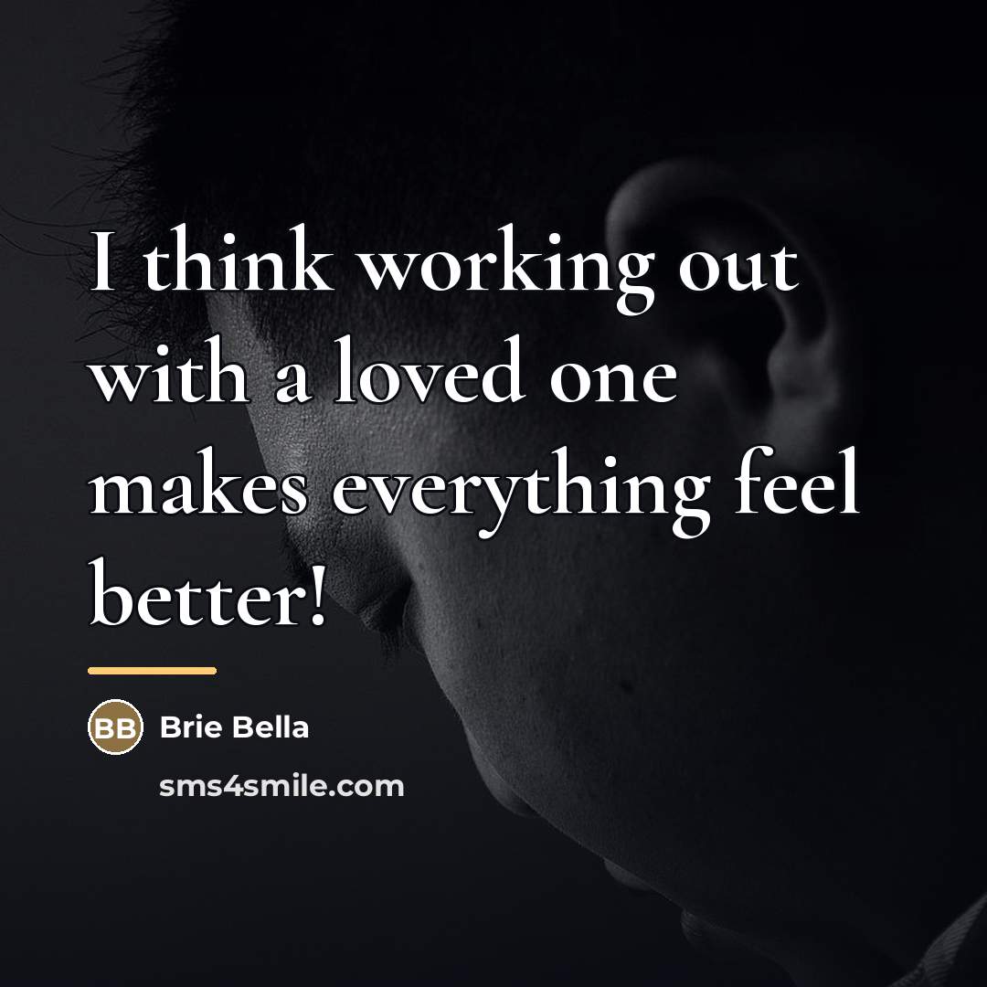 “I think working out with a loved one makes everything…” quote by Brie Bella