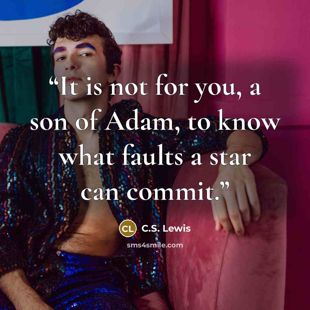 “It is not for you, a son of Adam, to know what faults a star can commit.” quote by C.S. Lewis