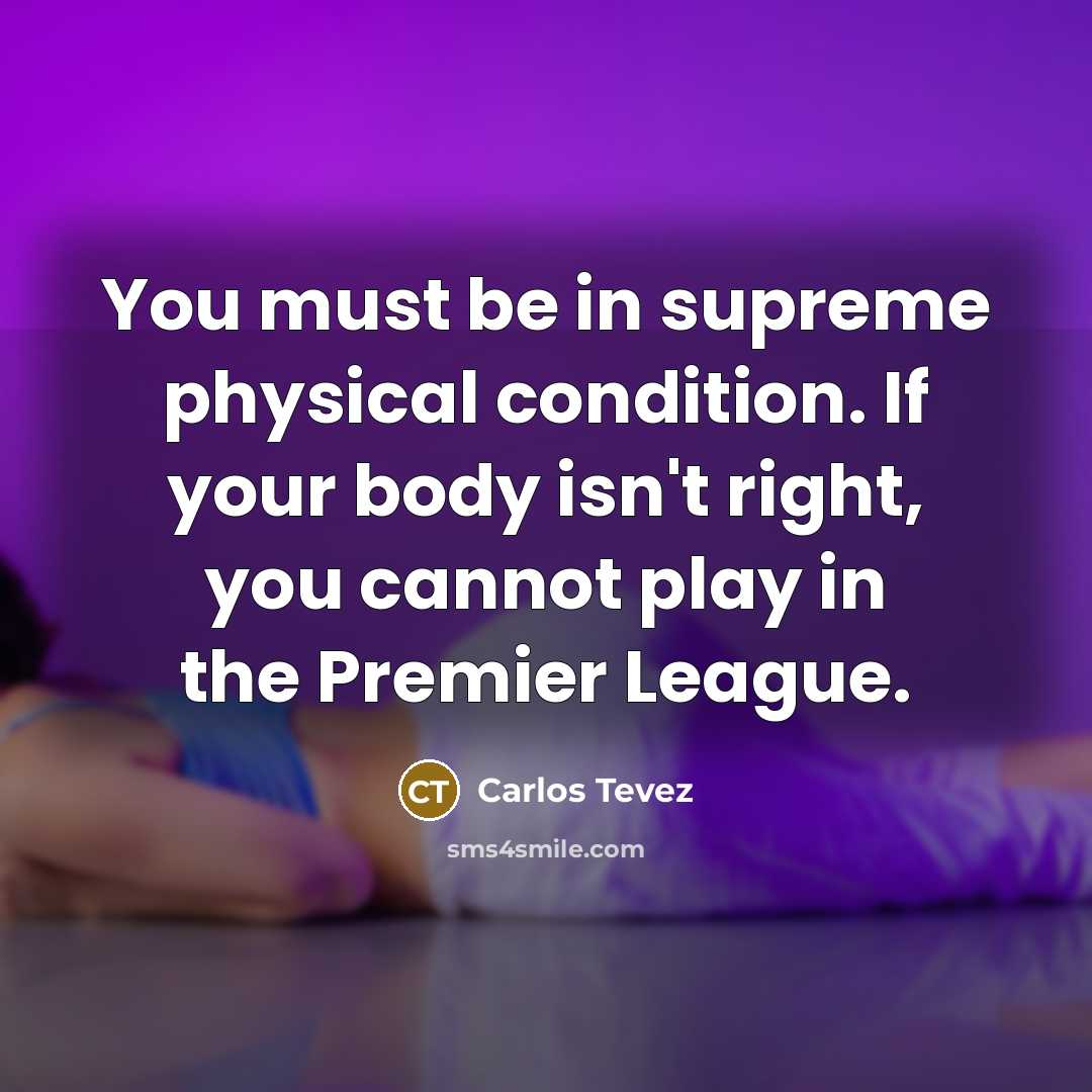 “You must be in supreme physical condition. If your body…” quote by Carlos Tevez