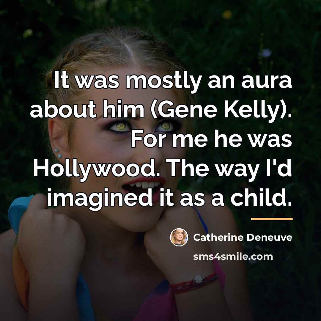 “It was mostly an aura about him (Gene Kelly). For…” quote by Catherine Deneuve