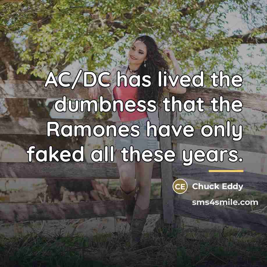 “AC/DC has lived the dumbness that the Ramones have only…” quote by Chuck Eddy