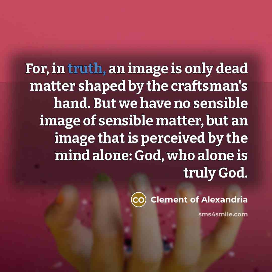 “For, in truth, an image is only dead matter shaped…” quote by Clement of Alexandria