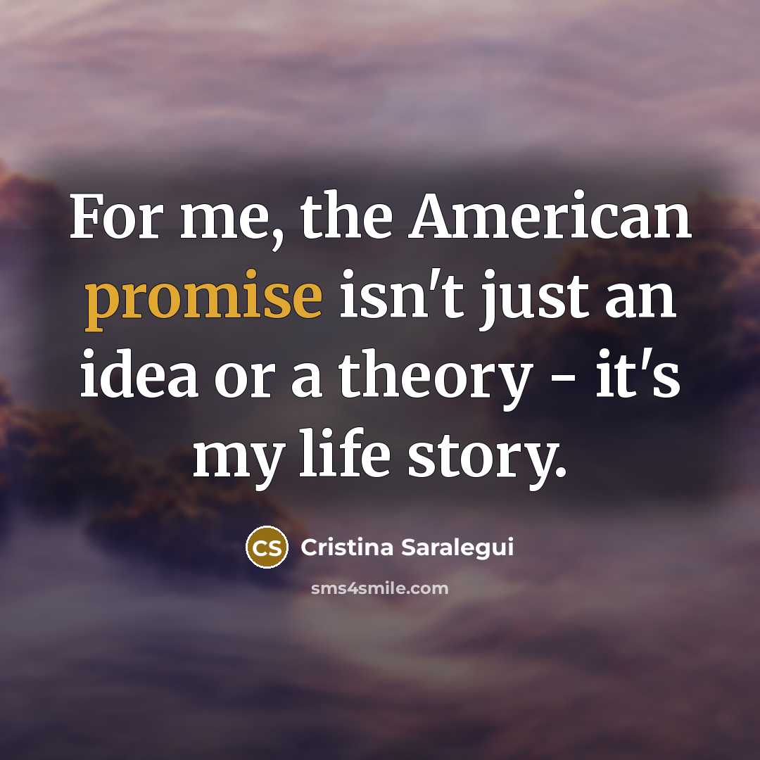 “For me, the American promise isn't just an idea or a theory - it's my life story.” quote by Cristina Saralegui