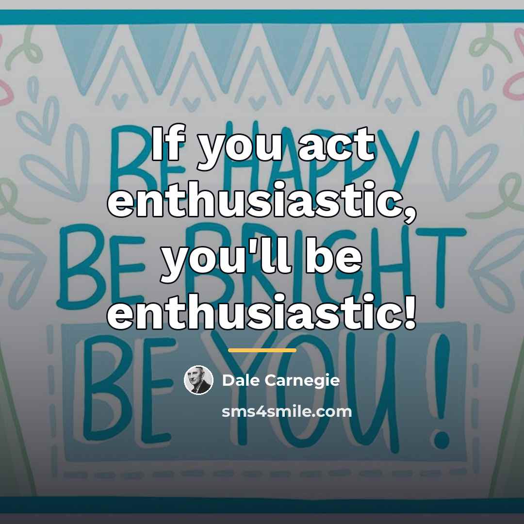 “If you act enthusiastic, you'll be enthusiastic!…” quote by Dale Carnegie