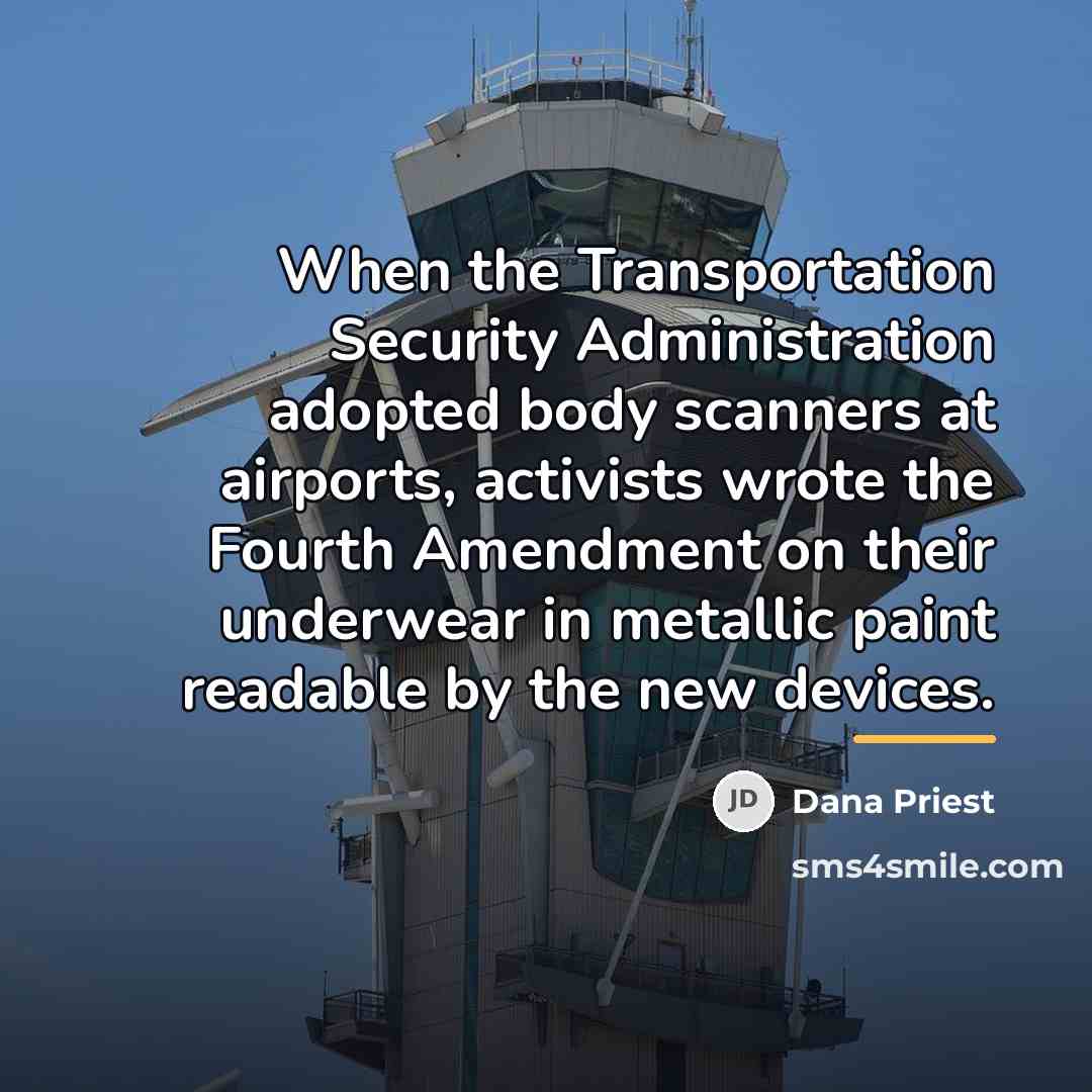 “When the Transportation Security Administration adopted body scanners at airports,…” quote by Dana Priest