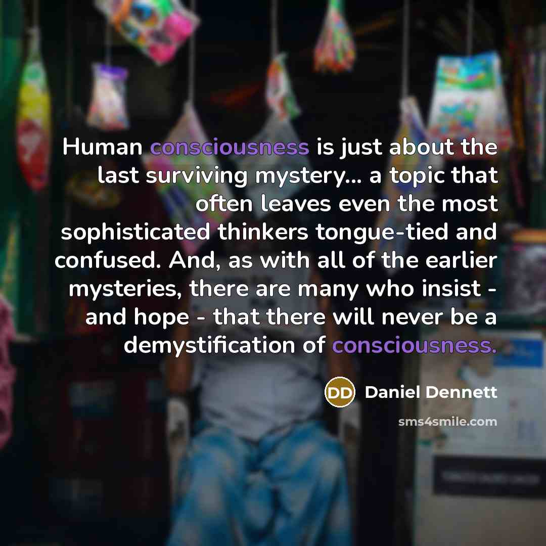 “Human consciousness is just about the last surviving mystery... a…” quote by Daniel Dennett