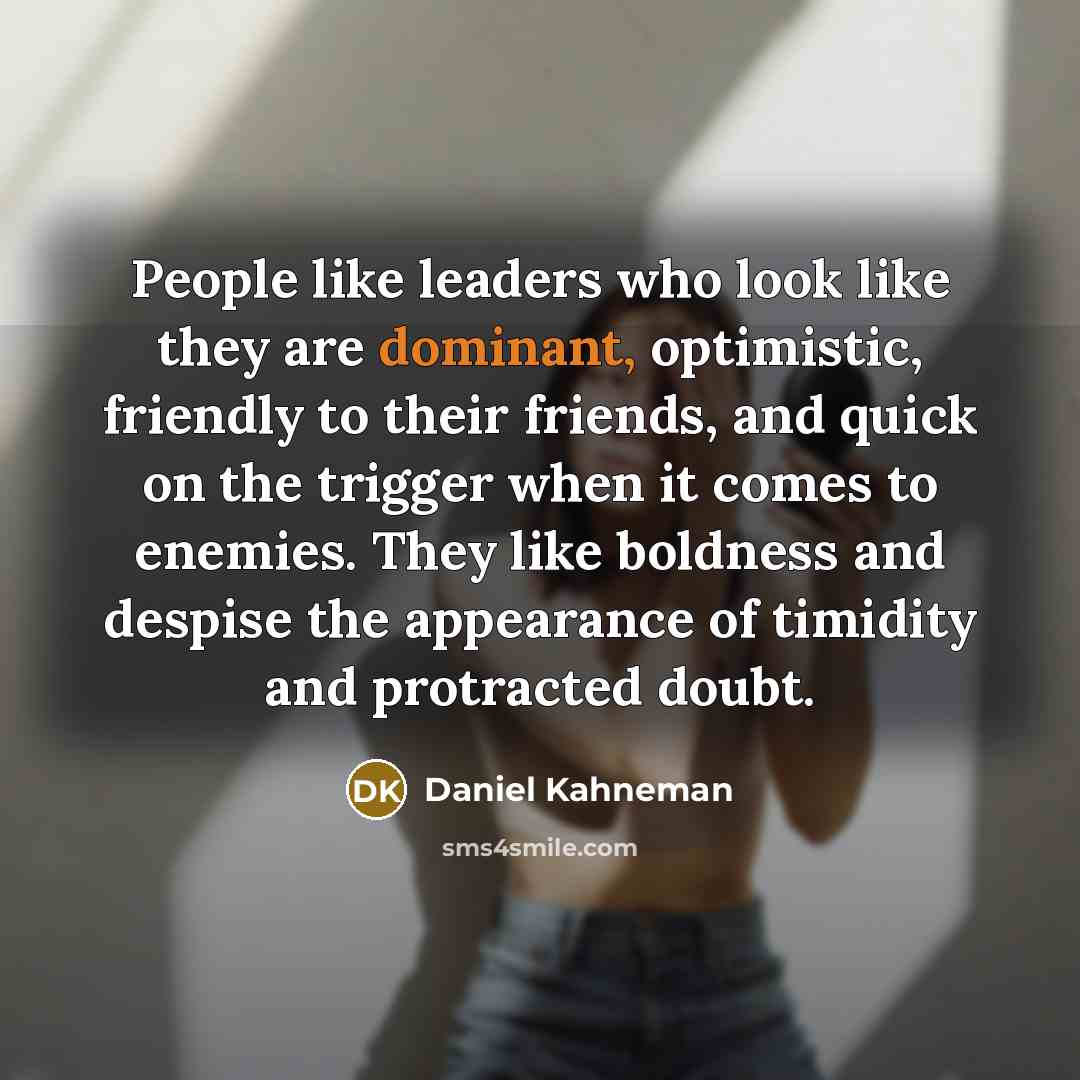 “People like leaders who look like they are dominant, optimistic,…” quote by Daniel Kahneman