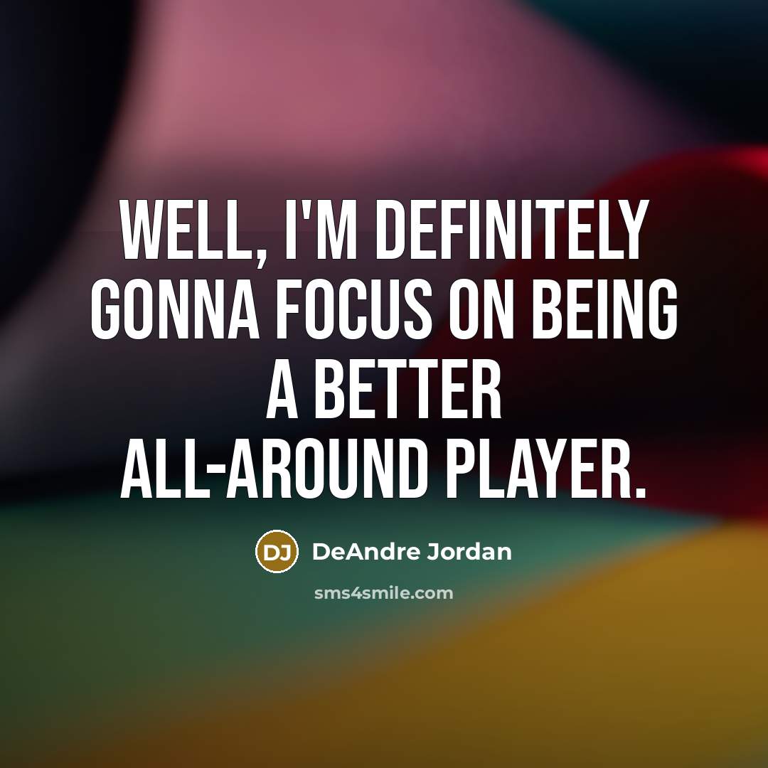 “Well, I'm definitely gonna focus on being a better all-around…” quote by DeAndre Jordan