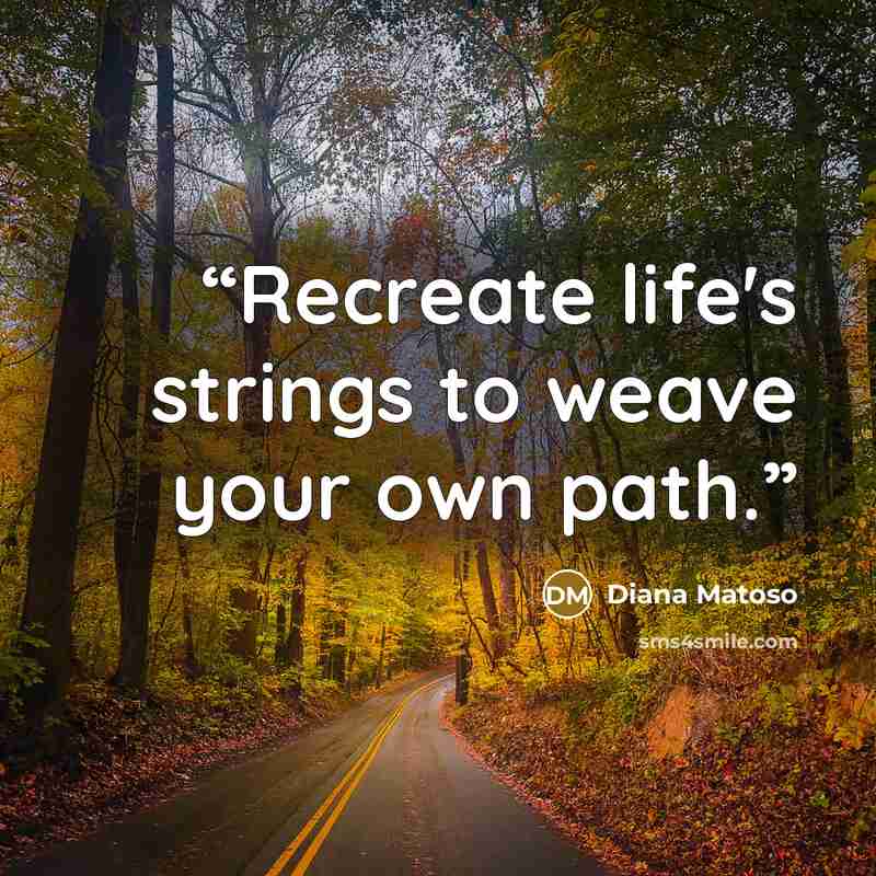 “Recreate life's strings to weave your own path.” quote by Diana Matoso