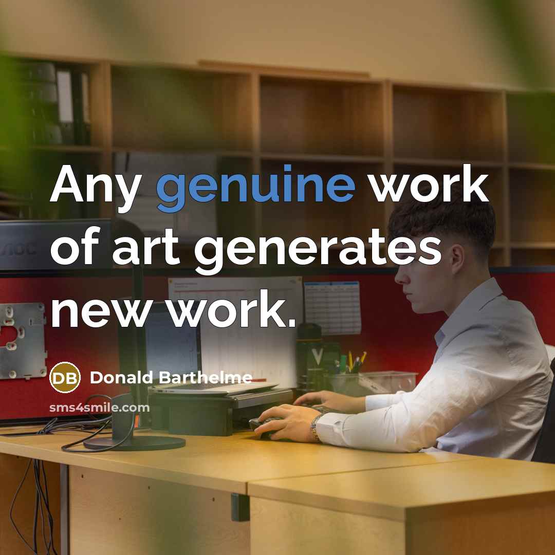 “Any genuine work of art generates new work.…” quote by Donald Barthelme