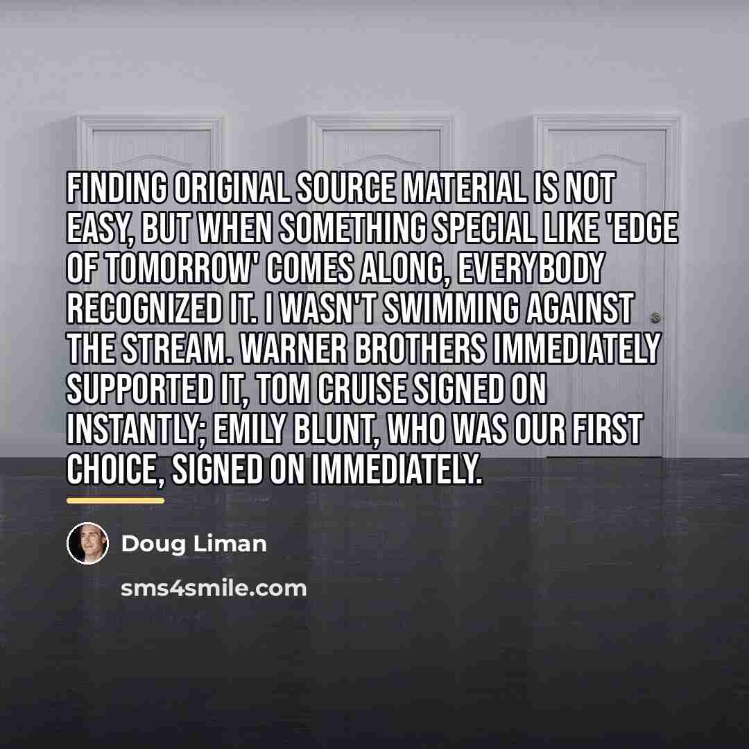 “Finding original source material is not easy, but when something…” quote by Doug Liman