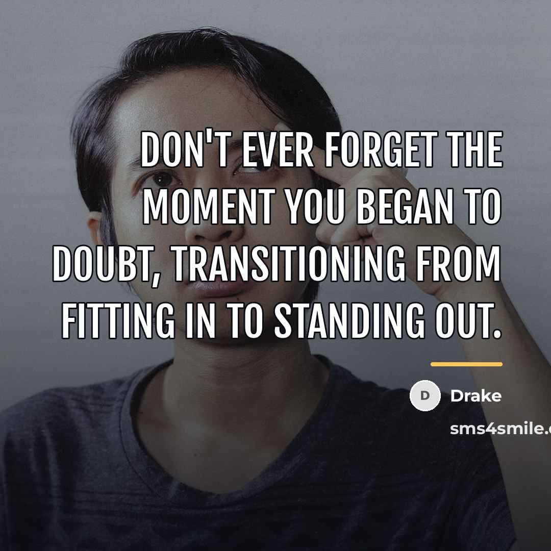 “Don't ever forget the moment you began to doubt, transitioning…” quote by Drake