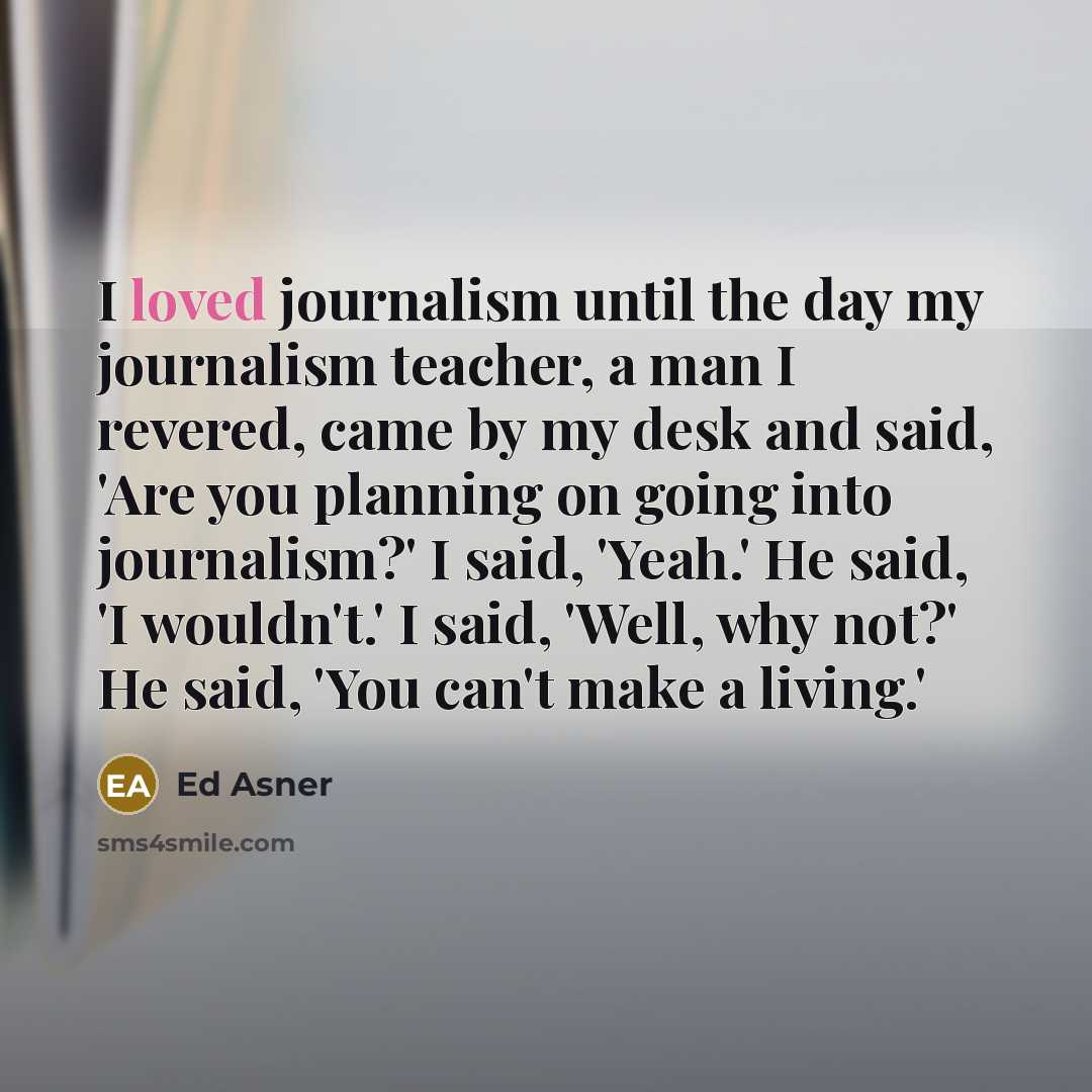 “I loved journalism until the day my journalism teacher, a…” quote by Ed Asner