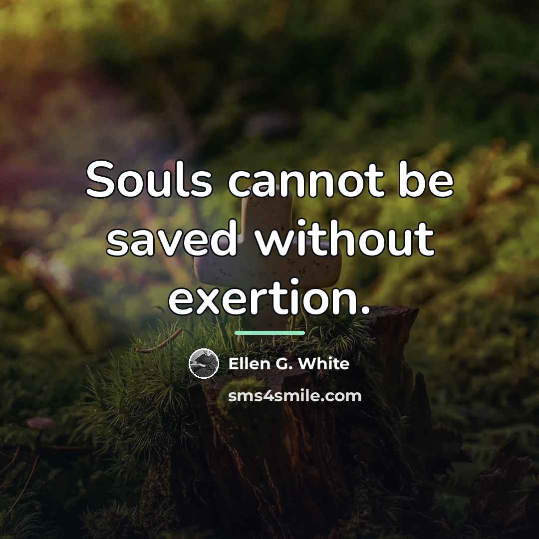 “Souls cannot be saved without exertion.…” quote by Ellen G. White