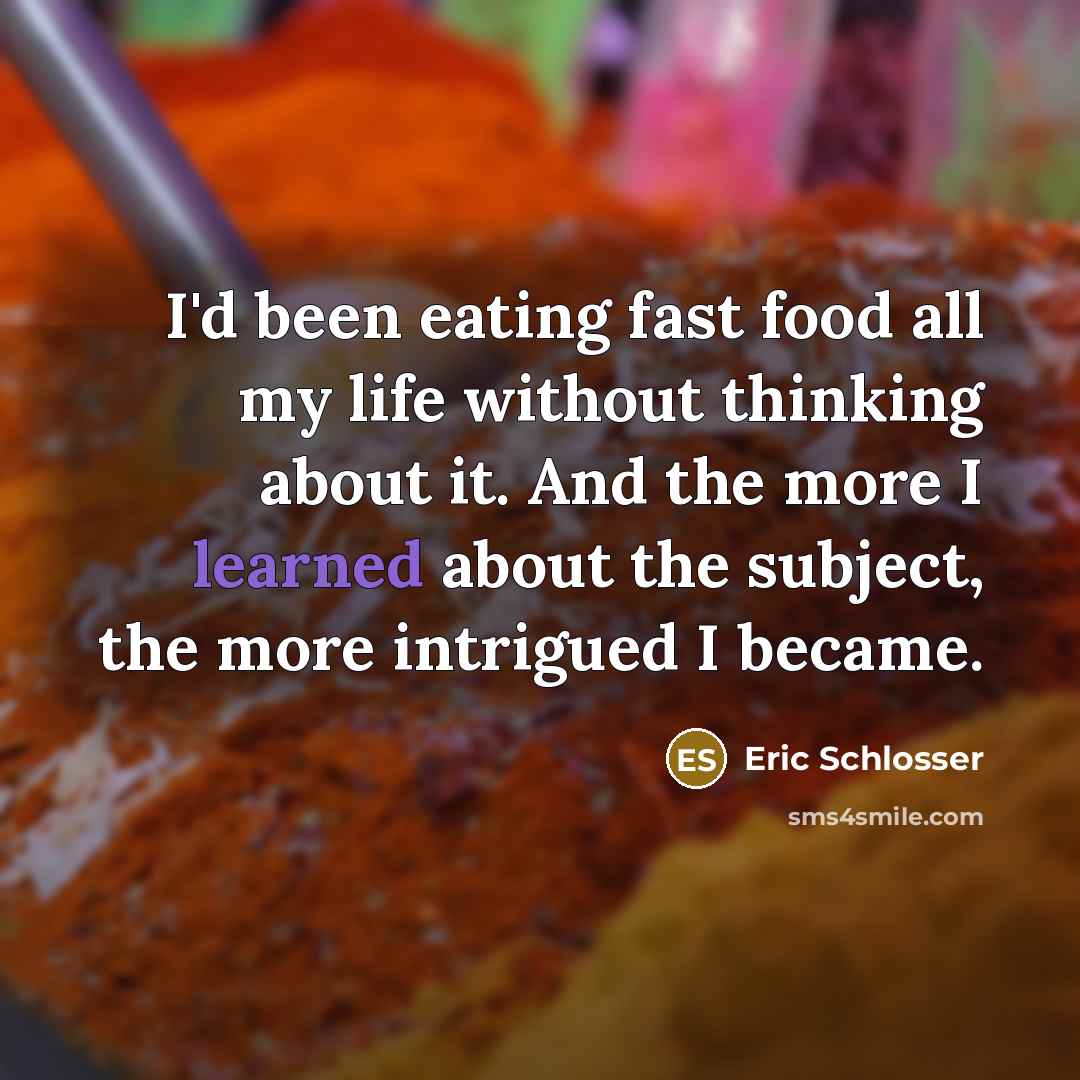 “I'd been eating fast food all my life without thinking…” quote by Eric Schlosser