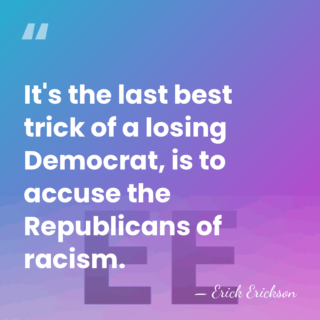 It's the last best trick of a losing Democrat, is to accuse&hellip; - Erick Erickson