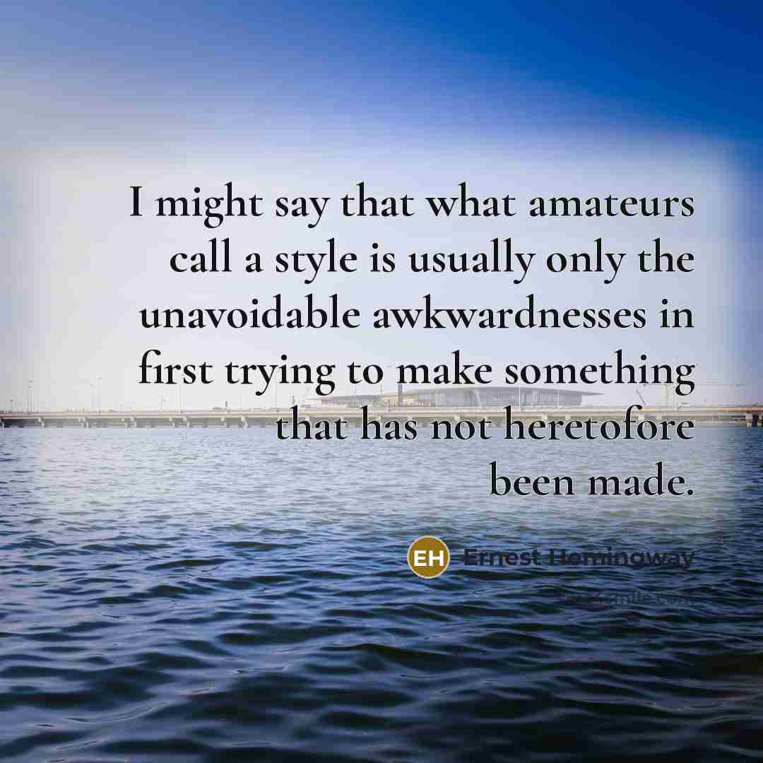 “I might say that what amateurs call a style is…” quote by Ernest Hemingway