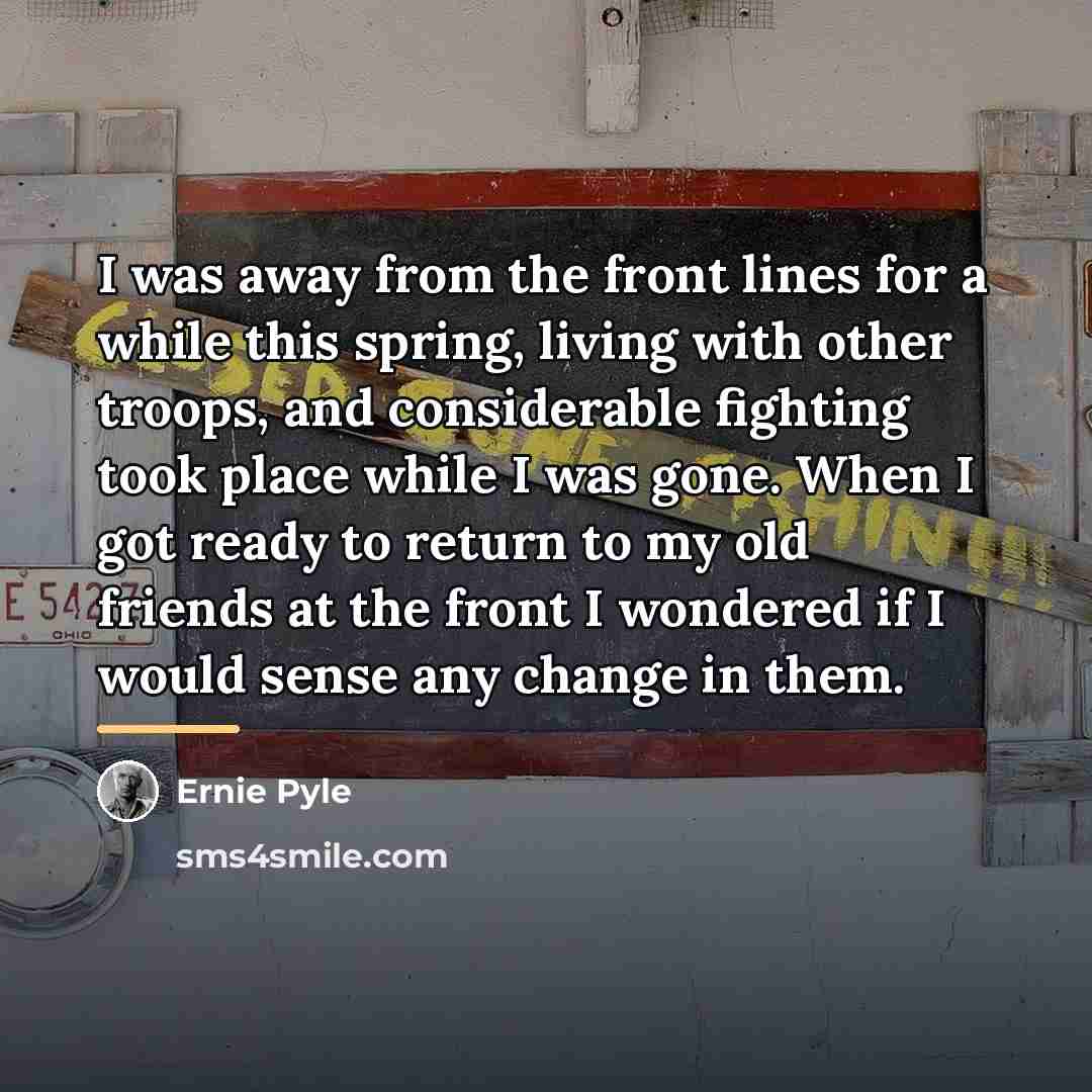 “I was away from the front lines for a while…” quote by Ernie Pyle