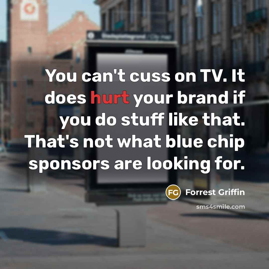 “You can't cuss on TV. It does hurt your brand…” quote by Forrest Griffin