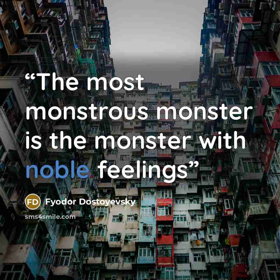 “The most monstrous monster is the monster with noble feelings” quote by Fyodor Dostoyevsky