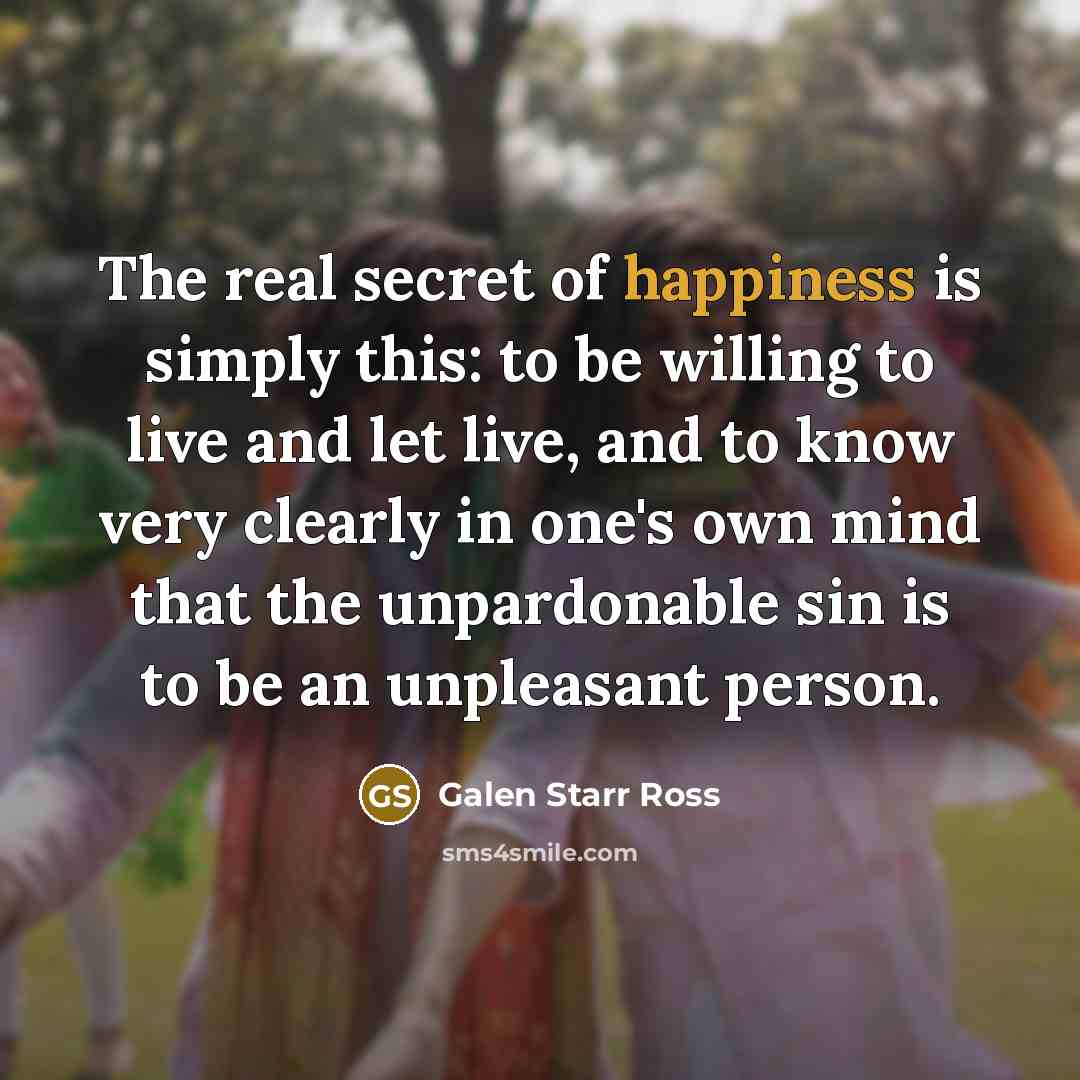 “The real secret of happiness is simply this: to be…” quote by Galen Starr Ross