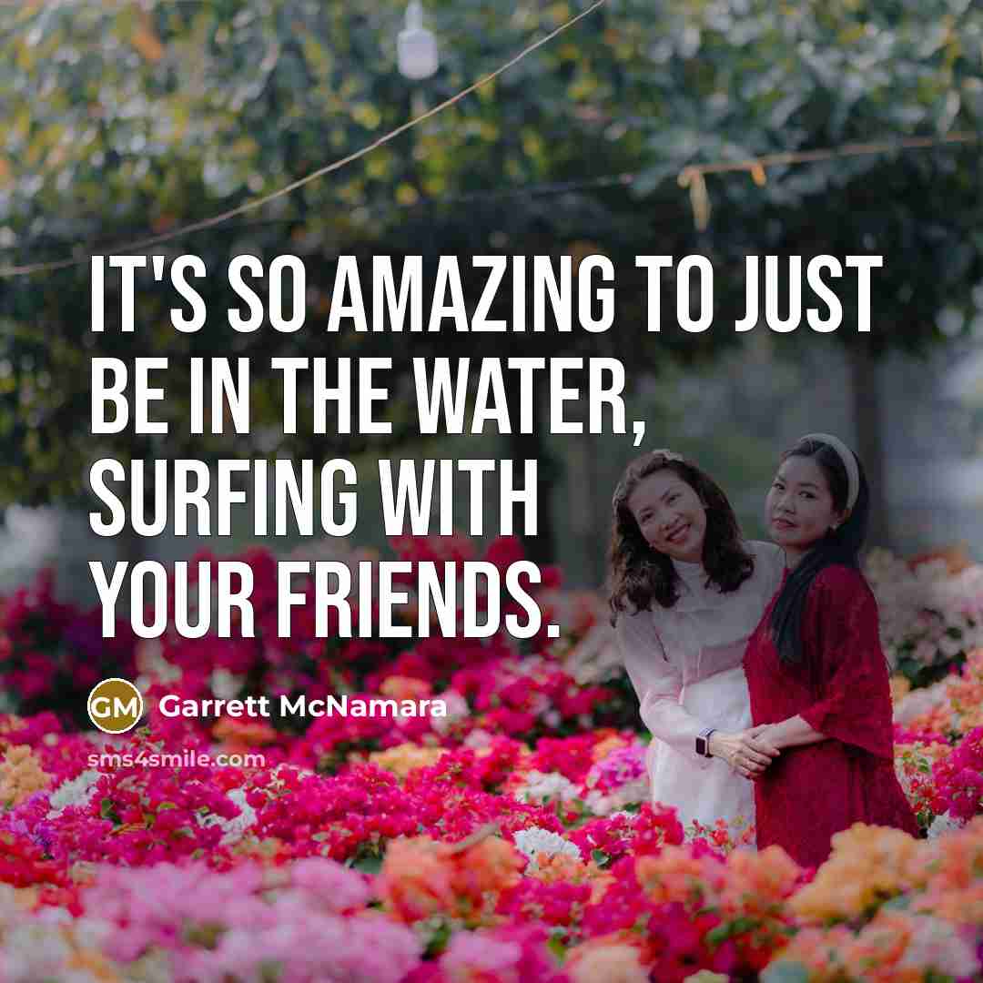 “It's so amazing to just be in the water, surfing…” quote by Garrett McNamara