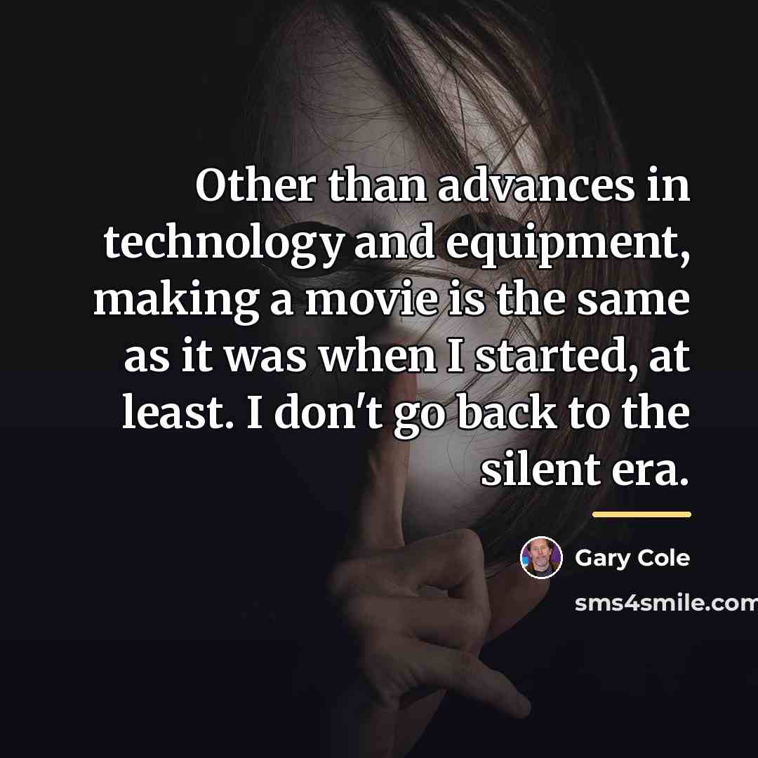 “Other than advances in technology and equipment, making a movie…” quote by Gary Cole